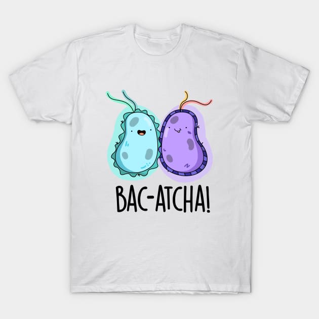 Bac-atcha Cute Biology Bacteria Pun T-Shirt by punnybone